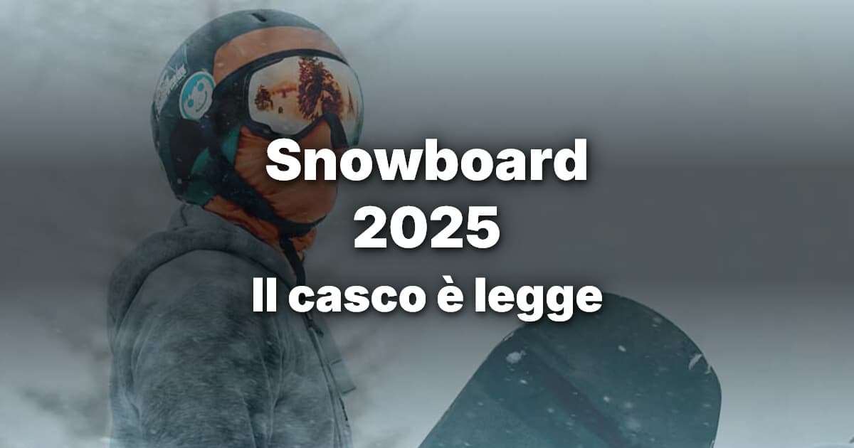 Snowboard 2025: il casco è obbligatorio, non più una scelta