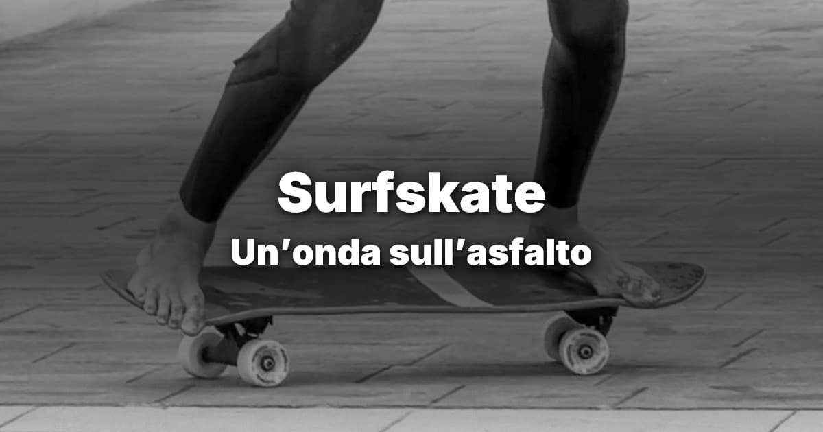 Surfskate: surfare un’onda sull’asfalto